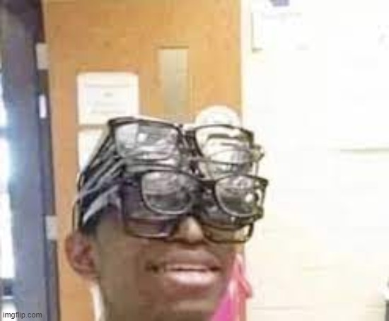 i still cant see | image tagged in multiple glasses guy | made w/ Imgflip meme maker