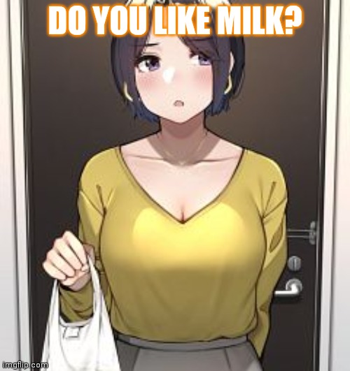 Milf alert | DO YOU LIKE MILK? | image tagged in anime girl,milf,waifu,big boobs,hot moms | made w/ Imgflip meme maker