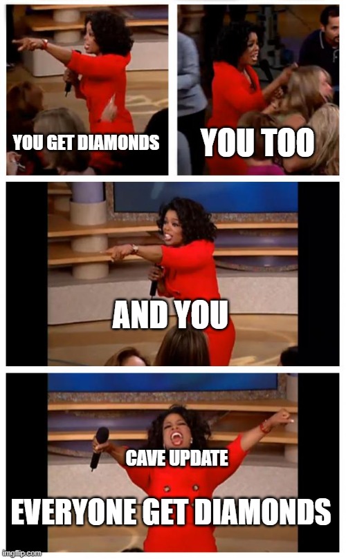 but no iron | YOU GET DIAMONDS; YOU TOO; AND YOU; CAVE UPDATE; EVERYONE GET DIAMONDS | image tagged in memes,oprah you get a car everybody gets a car,minecraft,funny,diamonds | made w/ Imgflip meme maker