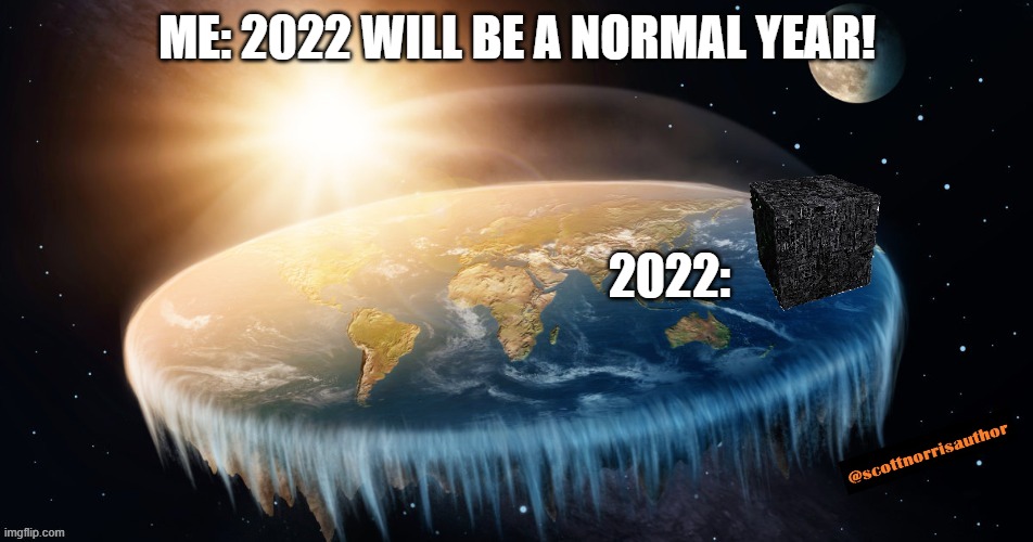 Borg find Flat Earth | ME: 2022 WILL BE A NORMAL YEAR! 2022: | image tagged in borg find flat earth | made w/ Imgflip meme maker