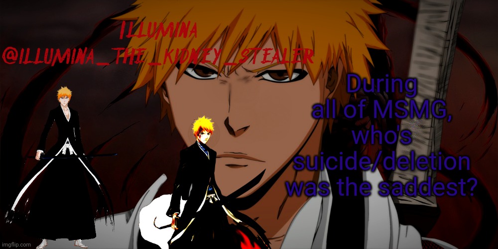 illumina ichigo temp | During all of MSMG, who's suicide/deletion was the saddest? | image tagged in illumina ichigo temp | made w/ Imgflip meme maker
