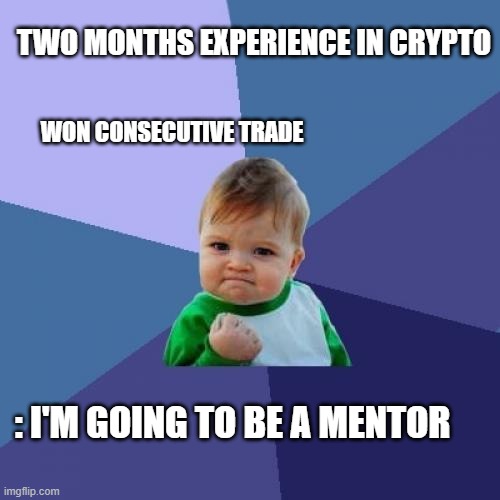 Success Kid Meme | TWO MONTHS EXPERIENCE IN CRYPTO; WON CONSECUTIVE TRADE; : I'M GOING TO BE A MENTOR | image tagged in memes,success kid | made w/ Imgflip meme maker