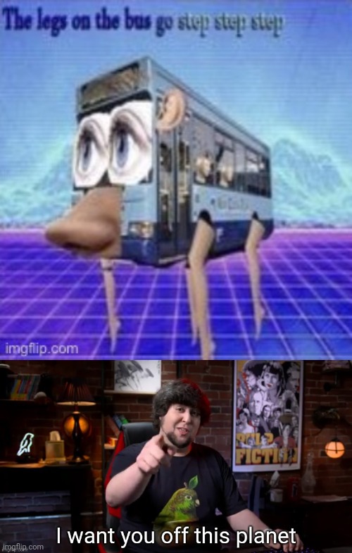 Make this jontron temp popular | image tagged in the legs on the bus go step step,i want you off this planet,memes,funny | made w/ Imgflip meme maker