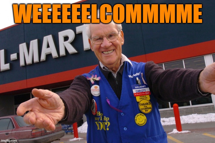 Wal Mart Greeter | WEEEEEELCOMMMME | image tagged in wal mart greeter | made w/ Imgflip meme maker