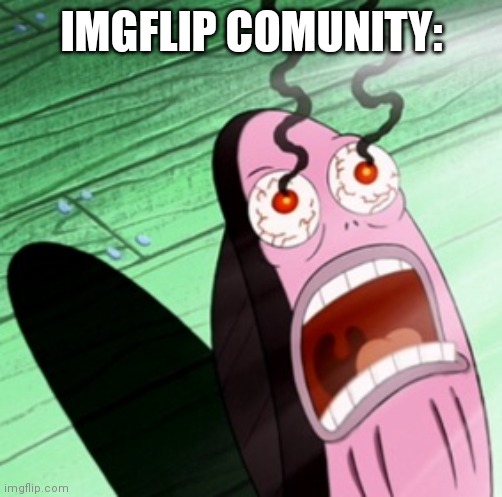 Burning eyes | IMGFLIP COMUNITY: | image tagged in burning eyes | made w/ Imgflip meme maker