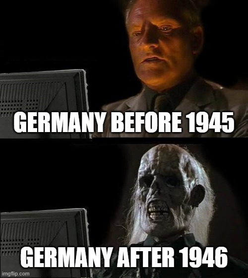 I'll Just Wait Here | GERMANY BEFORE 1945; GERMANY AFTER 1946 | image tagged in memes,i'll just wait here | made w/ Imgflip meme maker