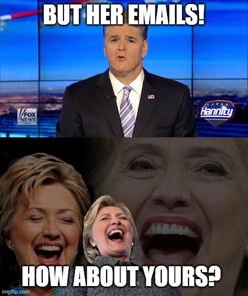 Ooooh Hannity. You in for some insanity. | BUT HER EMAILS! HOW ABOUT YOURS? | image tagged in hannity,hilary clinton laughing | made w/ Imgflip meme maker