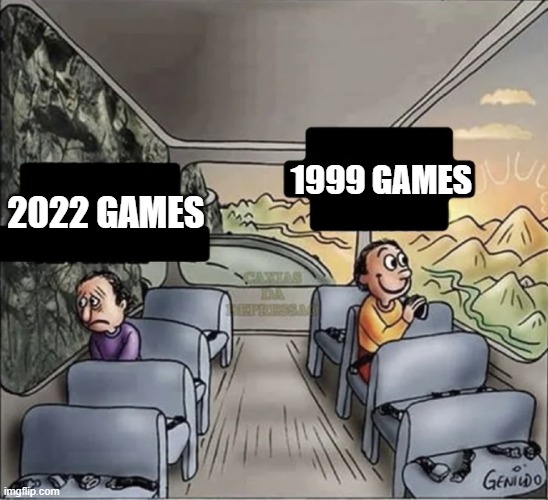 Games in 2022 vs. 1999 | 1999 GAMES; 2022 GAMES | image tagged in two guys on a bus,memes | made w/ Imgflip meme maker