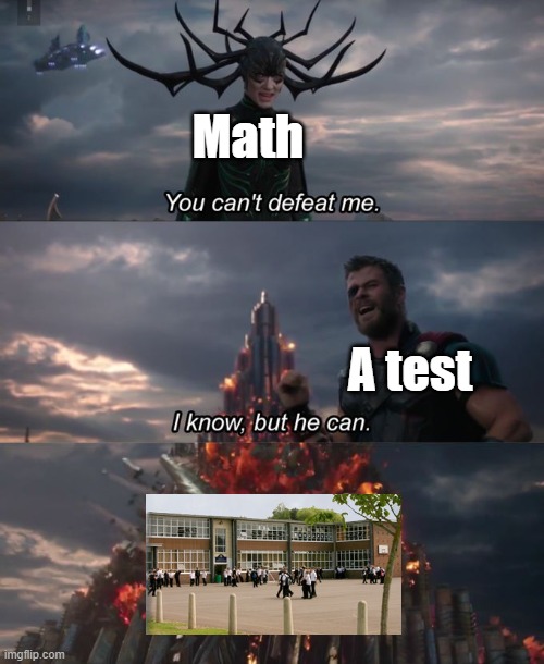 School when math 1 + 1 is | Math; A test | image tagged in you can't defeat me,memes | made w/ Imgflip meme maker