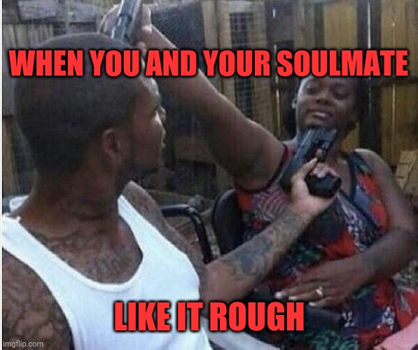 Likes and dislikes | WHEN YOU AND YOUR SOULMATE; LIKE IT ROUGH | image tagged in couples therapy,couple talking,happy couple,therapy | made w/ Imgflip meme maker