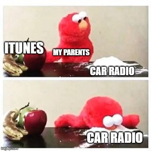 Play some rock | ITUNES; MY PARENTS; CAR RADIO; CAR RADIO | image tagged in elmo cocaine | made w/ Imgflip meme maker