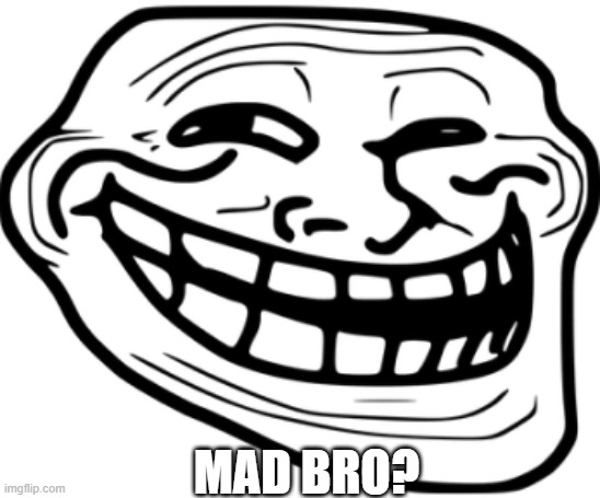 trollface | MAD BRO? | image tagged in trollface | made w/ Imgflip meme maker