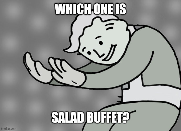 Hol up | WHICH ONE IS SALAD BUFFET? | image tagged in hol up | made w/ Imgflip meme maker
