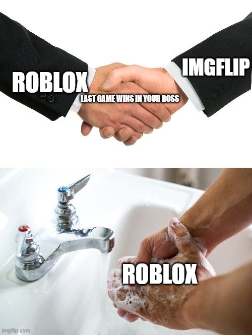 Roblox to the final boss | IMGFLIP; ROBLOX; LAST GAME WINS IN YOUR BOSS; ROBLOX | image tagged in handshake washing hand,memes | made w/ Imgflip meme maker