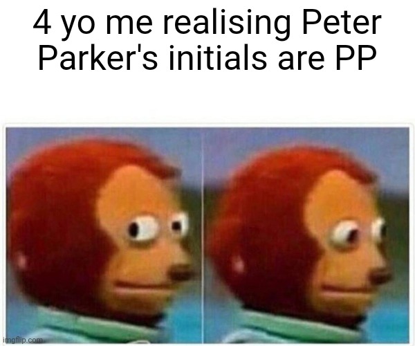 Dude | 4 yo me realising Peter Parker's initials are PP | image tagged in memes,monkey puppet,peter parker | made w/ Imgflip meme maker