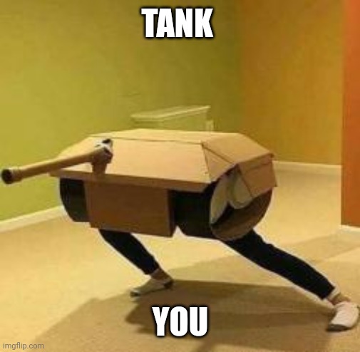 Human Tank | TANK YOU | image tagged in human tank | made w/ Imgflip meme maker