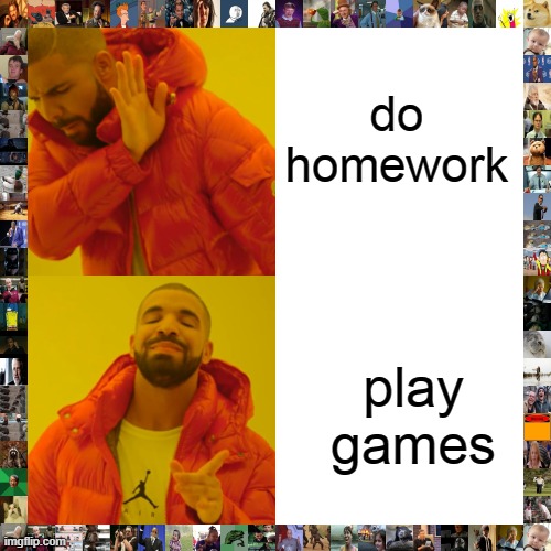 Drake Hotline Bling Meme | do homework; play games | image tagged in memes,drake hotline bling | made w/ Imgflip meme maker