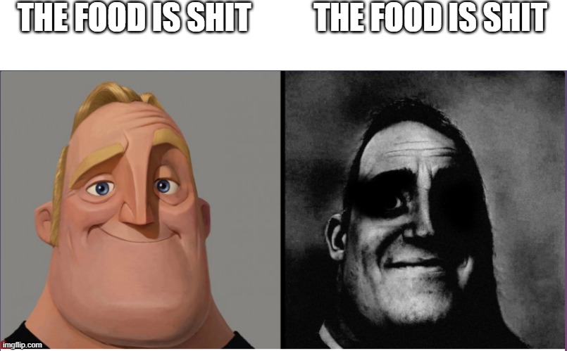 Shit food | THE FOOD IS SHIT; THE FOOD IS SHIT | image tagged in mr incredible those who know | made w/ Imgflip meme maker