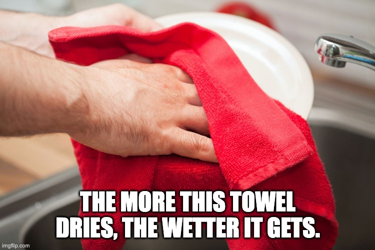 The towel is drying | THE MORE THIS TOWEL DRIES, THE WETTER IT GETS. | image tagged in bad pun | made w/ Imgflip meme maker