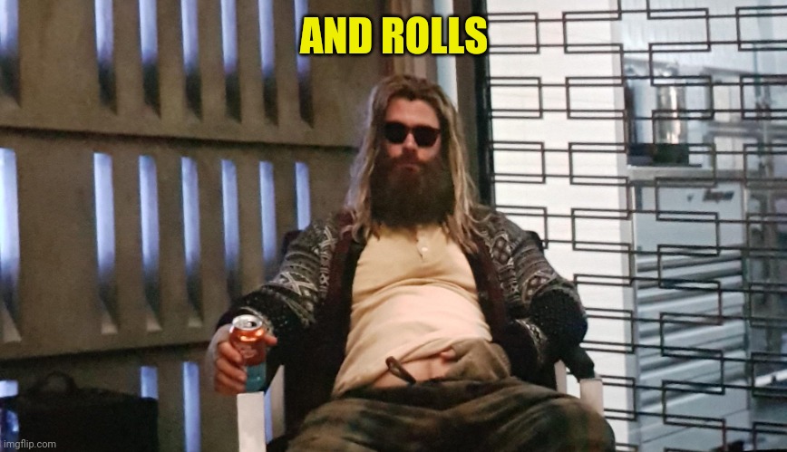 Dad Bod Thor | AND ROLLS | image tagged in dad bod thor | made w/ Imgflip meme maker