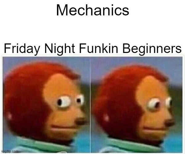 lol | Mechanics; Friday Night Funkin Beginners | image tagged in memes,monkey puppet | made w/ Imgflip meme maker