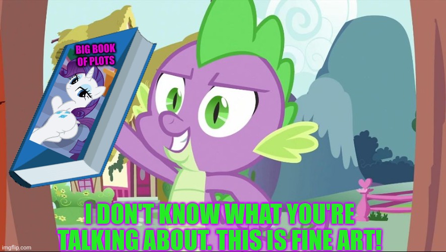 What the heck do you got there Spike? | BIG BOOK OF PLOTS; I DON'T KNOW WHAT YOU'RE TALKING ABOUT. THIS IS FINE ART! | image tagged in bad joke spike,spike,mlp,plot twist,art,rarity | made w/ Imgflip meme maker