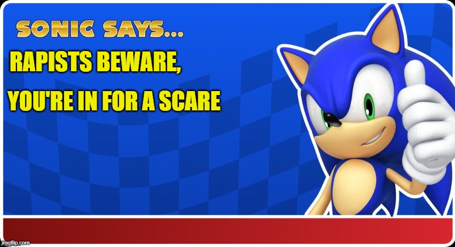 Sonic Says (S&ASR) | RAPISTS BEWARE, YOU'RE IN FOR A SCARE | image tagged in sonic says s asr,sonic meme,memes,funny memes | made w/ Imgflip meme maker