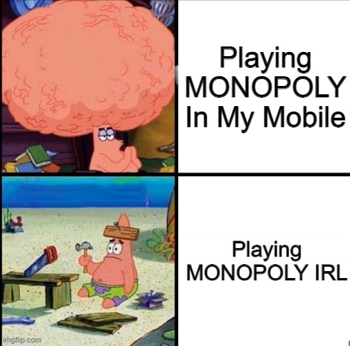 Monopoly meme | Playing MONOPOLY In My Mobile; Playing MONOPOLY IRL | image tagged in patrick brain meme,monopoly | made w/ Imgflip meme maker