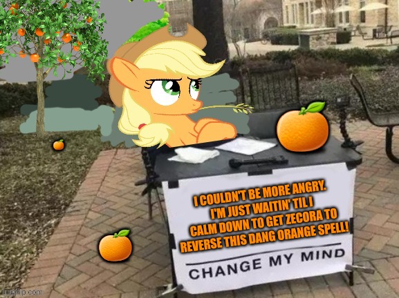 Apples to oranges spell | 🍊; 🍊; I COULDN'T BE MORE ANGRY. I'M JUST WAITIN' TIL I CALM DOWN TO GET ZECORA TO REVERSE THIS DANG ORANGE SPELL! 🍊 | image tagged in change applejack's mind,mlp,apples,oranges,zecora magic | made w/ Imgflip meme maker