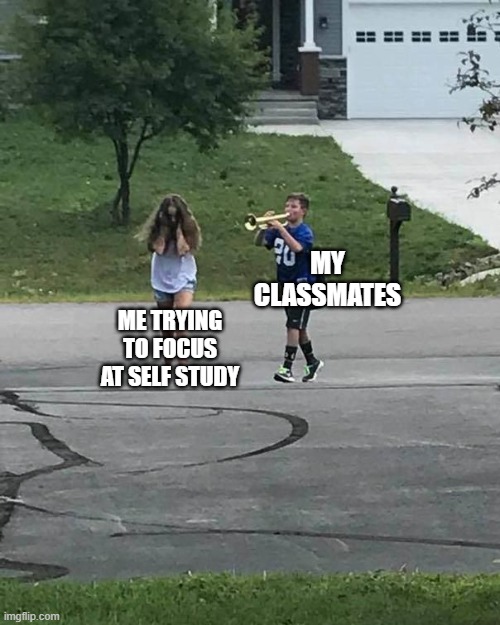 THEY ARE SO LOUD SRSLY |  MY CLASSMATES; ME TRYING TO FOCUS AT SELF STUDY | image tagged in trumpet boy,school,high school,memes,loud_voice | made w/ Imgflip meme maker