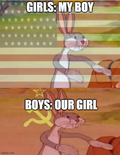GIRLS: MY BOY; BOYS: OUR GIRL | image tagged in capitalist bugs bunny | made w/ Imgflip meme maker