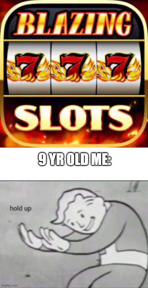 bLaZiNg sEvEnS | 9 YR OLD ME: | image tagged in blank white template,fallout hold up,blazing sevens | made w/ Imgflip meme maker