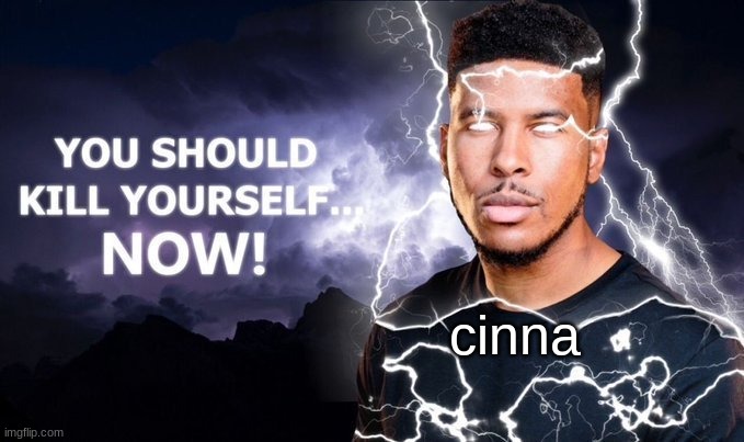 you should | cinna | image tagged in you should | made w/ Imgflip meme maker