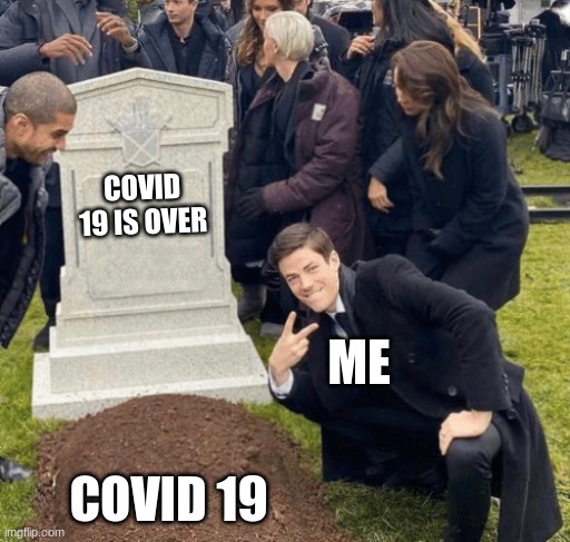 CMON MAKE IT HAAAPPEN | COVID 19 IS OVER; ME; COVID 19 | image tagged in grant gustin over grave,covid-19 | made w/ Imgflip meme maker