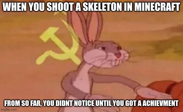 lol | WHEN YOU SHOOT A SKELETON IN MINECRAFT; FROM SO FAR, YOU DIDNT NOTICE UNTIL YOU GOT A ACHIEVMENT | image tagged in bugs bunny communist,minecraft | made w/ Imgflip meme maker