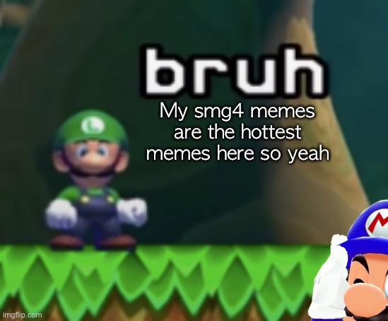 My smg4 memes are the hottest memes here so yeah | made w/ Imgflip meme maker