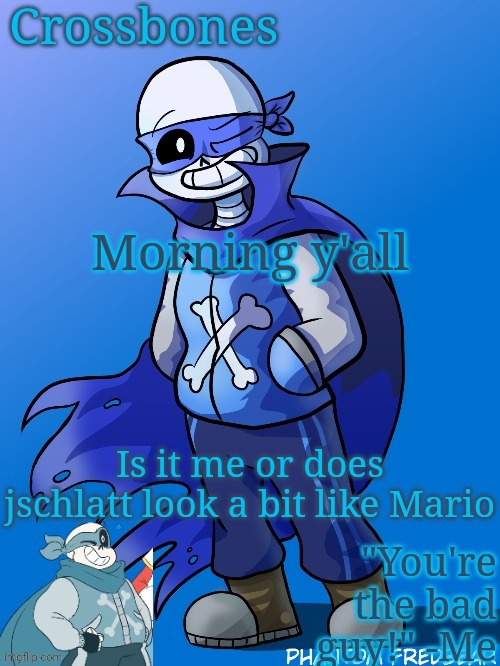 Crossbones revived temp | Morning y'all; Is it me or does jschlatt look a bit like Mario | image tagged in crossbones revived temp | made w/ Imgflip meme maker