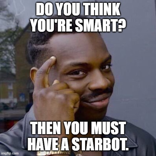 Thinking Black Guy | DO YOU THINK YOU'RE SMART? THEN YOU MUST HAVE A STARBOT. | image tagged in thinking black guy | made w/ Imgflip meme maker