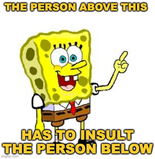 dew it | THE PERSON ABOVE THIS; HAS TO INSULT THE PERSON BELOW | image tagged in memes,unfunny | made w/ Imgflip meme maker