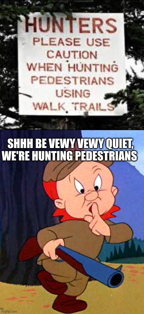 You had one job. |  SHHH BE VEWY VEWY QUIET, WE'RE HUNTING PEDESTRIANS | image tagged in elmer fudd,you had one job,grammer | made w/ Imgflip meme maker