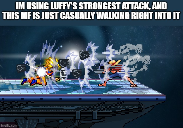 ssf2 | IM USING LUFFY'S STRONGEST ATTACK, AND THIS MF IS JUST CASUALLY WALKING RIGHT INTO IT | image tagged in ssf2 | made w/ Imgflip meme maker