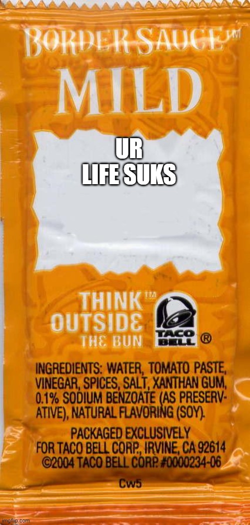 taco-bell-mild | UR LIFE SUKS | image tagged in taco-bell-mild | made w/ Imgflip meme maker