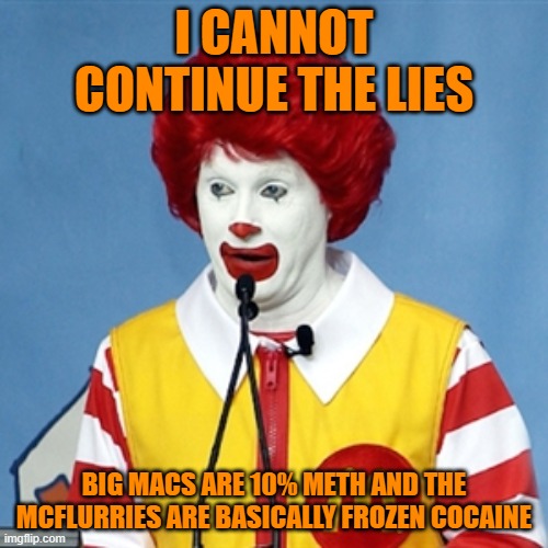 simba |  I CANNOT CONTINUE THE LIES; BIG MACS ARE 10% METH AND THE MCFLURRIES ARE BASICALLY FROZEN COCAINE | image tagged in simba | made w/ Imgflip meme maker