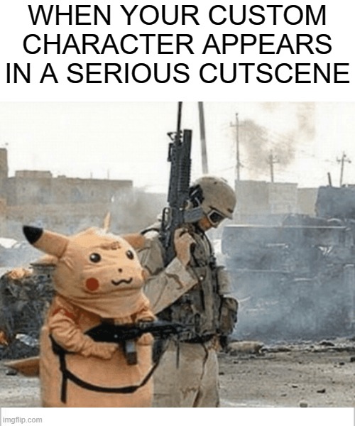 Lt. pikachu suffered from severe PTSD after his tour of duty in kuwait |  WHEN YOUR CUSTOM CHARACTER APPEARS IN A SERIOUS CUTSCENE | image tagged in white background,gaming | made w/ Imgflip meme maker