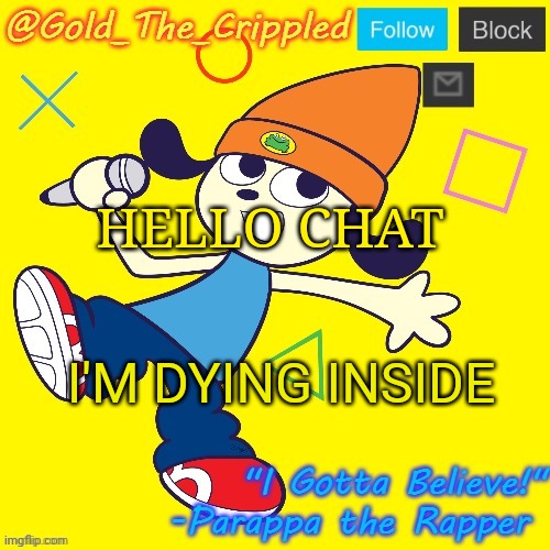 Gold's Parappa Announcement | HELLO CHAT; I'M DYING INSIDE | image tagged in gold's parappa announcement | made w/ Imgflip meme maker