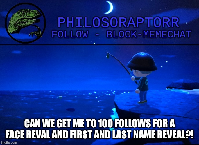 temp 2 | CAN WE GET ME TO 100 FOLLOWS FOR A FACE REVAL AND FIRST AND LAST NAME REVEAL?! | image tagged in temp 2 | made w/ Imgflip meme maker