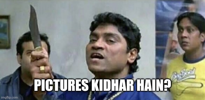 Pictures kidhar hain? | PICTURES KIDHAR HAIN? | image tagged in maal kidhar hai | made w/ Imgflip meme maker