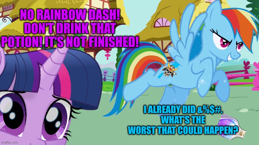 Wobniar Hsad | NO RAINBOW DASH! DON'T DRINK THAT POTION! IT'S NOT FINISHED! I ALREADY DID &%$#.
WHAT'S THE WORST THAT COULD HAPPEN? | image tagged in rainbow dash,evil,potion,mlp,twilight sparkle | made w/ Imgflip meme maker