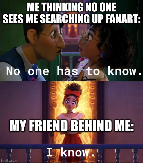 No one is looking | ME THINKING NO ONE SEES ME SEARCHING UP FANART:; MY FRIEND BEHIND ME: | image tagged in no one is looking | made w/ Imgflip meme maker