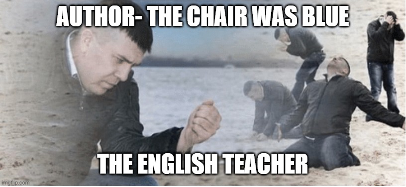 English Teacher Meme | AUTHOR- THE CHAIR WAS BLUE; THE ENGLISH TEACHER | image tagged in english teacher why | made w/ Imgflip meme maker